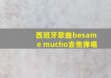 西班牙歌曲besame mucho吉他弹唱